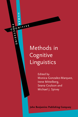 Methods in Cognitive Linguistics - Gonzalez-Marquez, Monica (Editor), and Mittelberg, Irene (Editor), and Coulson, Seana (Editor)