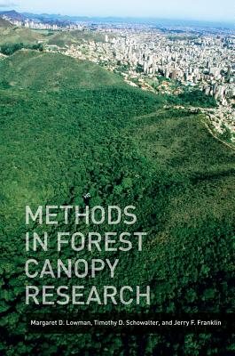 Methods in Forest Canopy Research - Lowman, Margaret D, Dr., and Schowalter, Timothy, and Franklin, Jerry