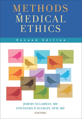 Methods in Medical Ethics: Second Edition - Sugarman, Jeremy (Contributions by), and Sulmasy, Daniel P, O.F.M., M.D. (Editor)