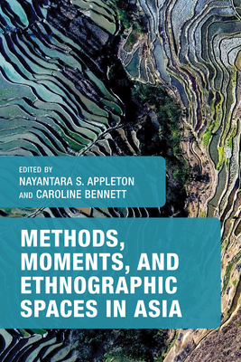 Methods, Moments, and Ethnographic Spaces in Asia - Appleton, Nayantara S (Editor), and Bennett, Caroline (Editor)