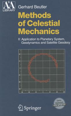 Methods of Celestial Mechanics, Volume II: Application to Planetary System, Geodynamics and Satellite Geodesy - Beutler, Gerhard, and Mervart, Leos, and Verdun, Andreas