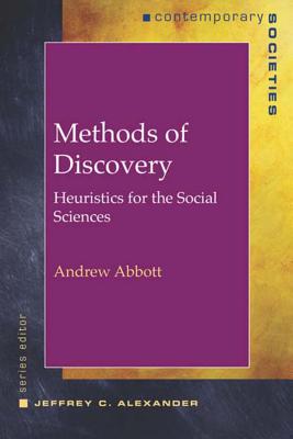 Methods of Discovery: Heuristics for the Social Sciences - Abbott, Andrew, and Alexander, Jeffrey C. (Series edited by)