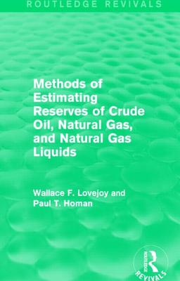 Methods of Estimating Reserves of Crude Oil, Natural Gas, and Natural Gas Liquids (Routledge Revivals) - Lovejoy, Wallace F, Professor, and Homan, Paul T