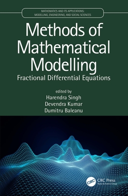 Methods of Mathematical Modelling: Fractional Differential Equations - Singh, Harendra (Editor), and Kumar, Devendra (Editor), and Baleanu, Dumitru (Editor)