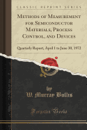 Methods of Measurement for Semiconductor Materials, Process Control, and Devices: Quarterly Report, April 1 to June 30, 1972 (Classic Reprint)