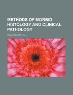 Methods of Morbid Histology and Clinical Pathology