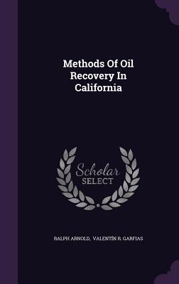 Methods Of Oil Recovery In California - Arnold, Ralph, and Valentn R Garfias (Creator)
