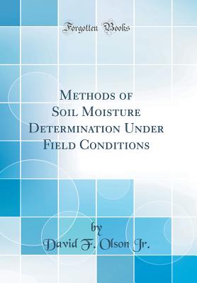 Methods of Soil Moisture Determination Under Field Conditions (Classic Reprint) - Jr, David F Olson