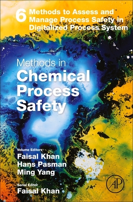Methods to Assess and Manage Process Safety in Digitalized Process System: Volume 6 - Khan, Faisal (Editor), and Pasman, Hans J, and Yang, Ming