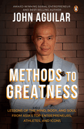 Methods to Greatness: Lessons of the mind, body, and soul from Asia's top entrepreneurs, athletes, and icons'