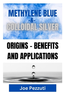 Methylene Blue & Colloidal Silver: Benefits and Applications - Pezzuti, Joe