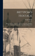 Metipom's Hostage; Being a Narrative of Certain Surprising Adventures Befalling One David Lindall in the First Year of King Philip's War