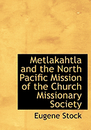 Metlakahtla and the North Pacific Mission of the Church Missionary Society - Stock, Eugene