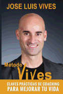 Metodo Vives: Claves practicas de Coaching para mejorar tu vida