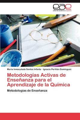 Metodologias Activas de Ensenanza Para El Aprendizaje de La Quimica - Santos Infante, Maria Inmaculada, and Peri N Dom Nguez, Ignacio, and Perinan Dominguez, Ignacio