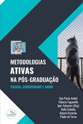 Metodologias Ativas na P?s-Gradua??o: escuta, curiosidade e amor - Valentim, Igor Vinicius Lima, and Faganello, Clucia Piccoli