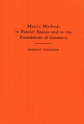 Metric Methods of Finsler Spaces and in the Foundations of Geometry. (Am-8) - Busemann, Herbert