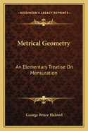 Metrical Geometry: An Elementary Treatise on Mensuration
