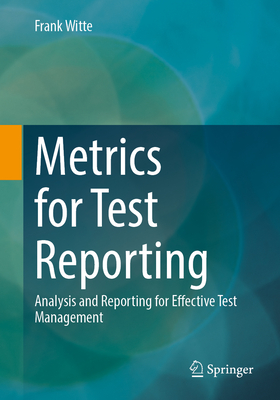 Metrics for Test Reporting: Analysis and Reporting for Effective Test Management - Witte, Frank