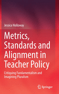 Metrics, Standards and Alignment in Teacher Policy: Critiquing Fundamentalism and Imagining Pluralism