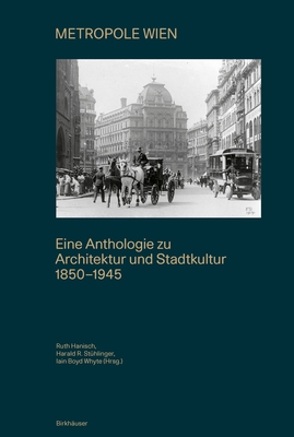 Metropole Wien: Eine Anthologie Zu Architektur Und Stadtkultur 1850-1940 - Hanisch, Ruth (Editor), and St?hlinger, Harald (Editor), and Whyte, Iain Boyd (Editor)