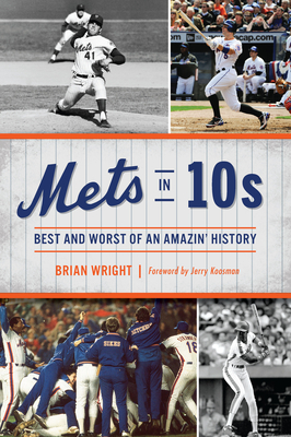Mets in 10s: Best and Worst of an Amazin' History - Wright, Brian, and Koosman, Jerry (Foreword by)