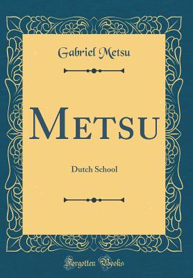 Metsu: Dutch School (Classic Reprint) - Metsu, Gabriel