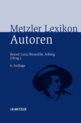 Metzler Lexikon Autoren: Deutschsprachige Dichter Und Schriftsteller Vom Mittelalter Bis Zur Gegenwart - Lutz, Bernd (Editor), and Je?ing, Benedikt (Editor)