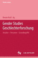 Metzler Lexikon Gender Studies-Geschlechterforschung: Anstze, Personen, Grundbegriffe