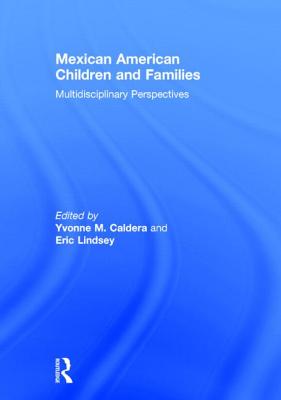 Mexican American Children and Families: Multidisciplinary Perspectives - Caldera, Yvonne M (Editor), and Lindsey, Eric (Editor)