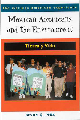 Mexican Americans and the Environment: Tierra y Vida - Pena, Devon G