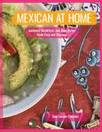 Mexican At Home: Authentic Breakfasts and Main Dishes Made Easy and Delicious