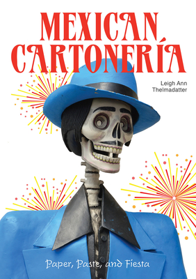 Mexican Cartonera: Paper, Paste, and Fiesta / Papel, Engrudo Y Fiesta - Thelmadatter, Leigh Ann, and Turok, Marta (Foreword by)