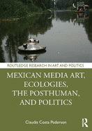 Mexican Media Art, Ecologies, the Posthuman, and Politics