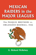 Mexican Raiders in the Major Leagues: The Pasquel Brothers Vs. Organized Baseball, 1946