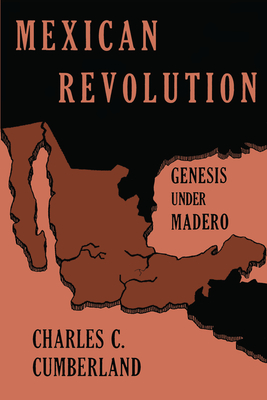 Mexican Revolution: Genesis under Madero - Cumberland, Charles C.