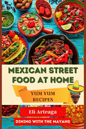 Mexican Street Food at Home: Yum Yum Recipes