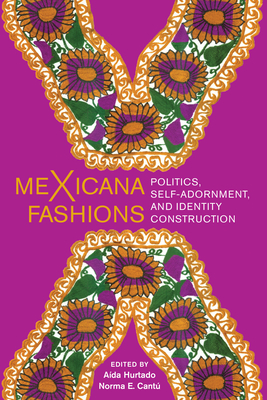 Mexicana Fashions: Politics, Self-Adornment, and Identity Construction - Hurtado, Ada (Editor)