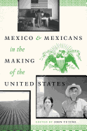 Mexico and Mexicans in the Making of the United States