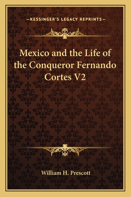 Mexico and the Life of the Conqueror Fernando Cortes V2 - Prescott, William H