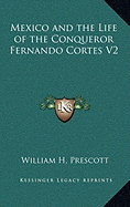 Mexico and the Life of the Conqueror Fernando Cortes V2