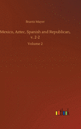 Mexico, Aztec, Spanish and Republican, v. 2-2: Volume 2