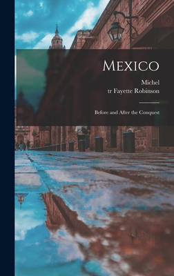 Mexico: Before and After the Conquest - Chevalier, Michel 1806-1879, and Robinson, Fayette Tr (Creator)