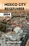 Mexico City Reisefuhrer 2024: Experten-Tipps und lokale Einblicke f?r eine unvergessliche Reise.