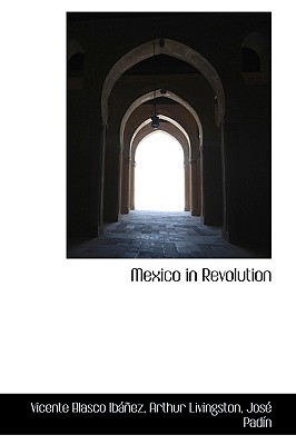 Mexico in Revolution - Ibez, Vincente Blasco