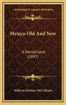 Mexico Old and New: A Wonderland (1897) - McCollester, Sullivan Holman