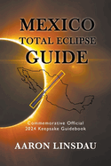 Mexico Total Eclipse Guide: Official Commemorative 2024 Keepsake Guidebook