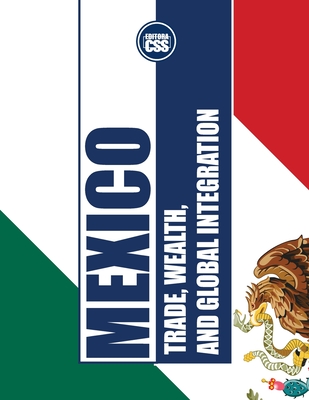 Mexico: Trade, Wealth, and Global Integration: Economic History, Regional Power, and Global Ambitions - Civis Studio Sapientia, Css Editora
