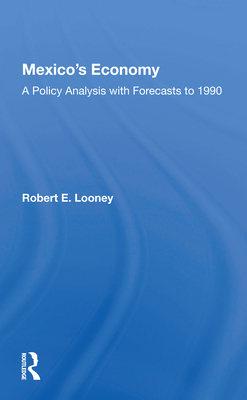 Mexico's Economy: A Policy Analysis with Forecasts to 1990 - Looney, Robert E