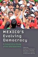 Mexico's Evolving Democracy: A Comparative Study of the 2012 Elections - Domnguez, Jorge I (Editor), and Greene, Kenneth F (Editor), and Lawson, Chappell H (Editor)